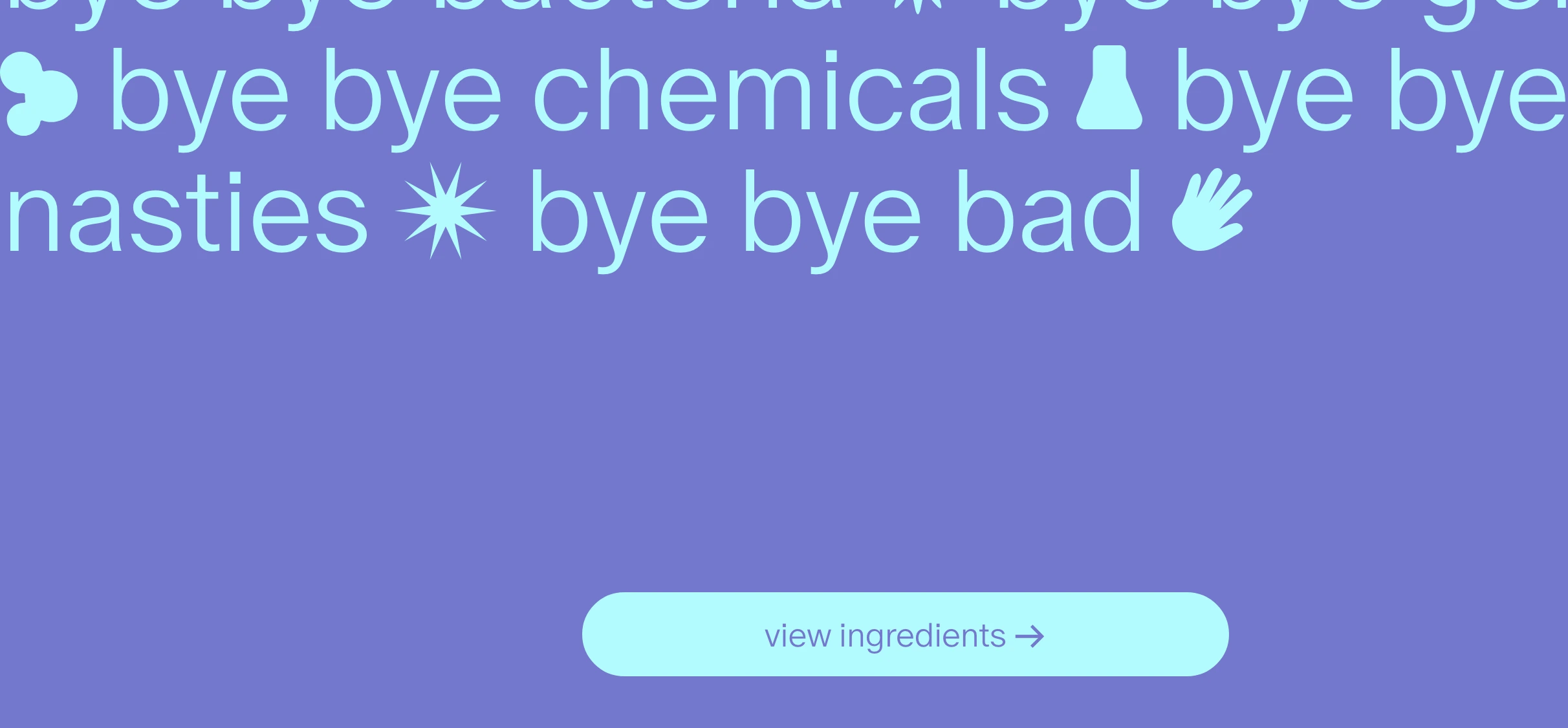 A vibrant periwinkle and cyan typographic statement featuring playful inline glyphs paired with a rounded ingredient CTA button.
