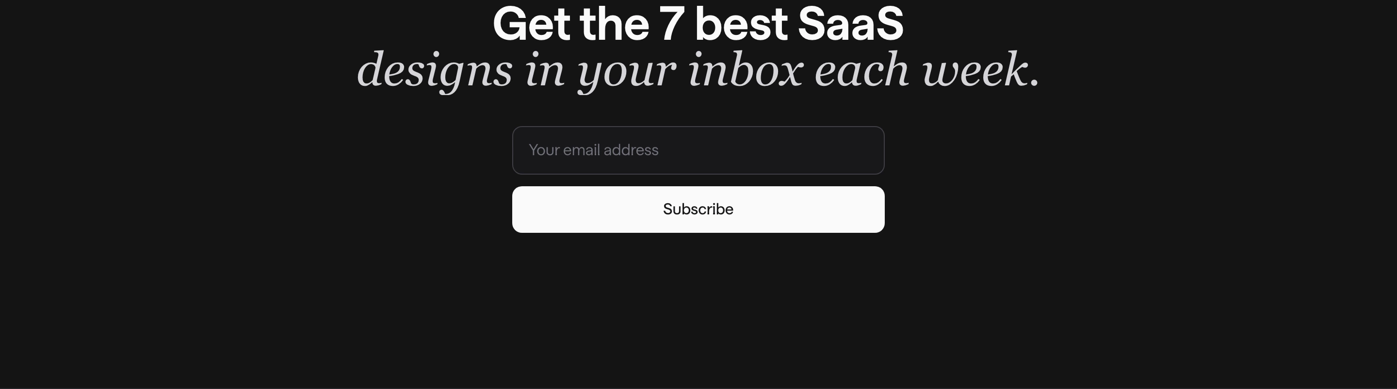 A quiet, dark newsletter signup block balancing a bold sans-serif headline with delicate italic serif typography.